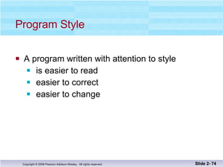 Program Style A program written with attention to style is easier to read easier to correct easier to change Slide 2-  