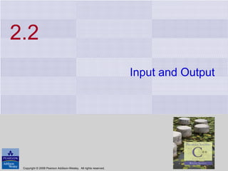 2.2 Input and Output Copyright © 2008 Pearson Addison-Wesley.  All rights reserved. 