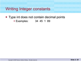 Writing Integer constants Type int does not contain decimal points Examples:  34  45  1  89 Slide 2-  