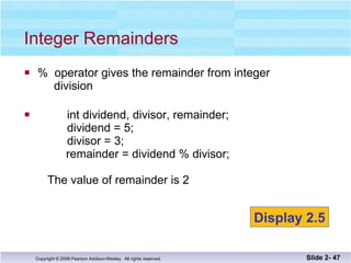 %  operator gives the remainder from integer   division int dividend, divisor, remainder;   dividend = 5;   divisor = 3;     remainder = dividend % divisor;   The value of remainder is 2 Integer Remainders Slide 2-  Display 2.5 