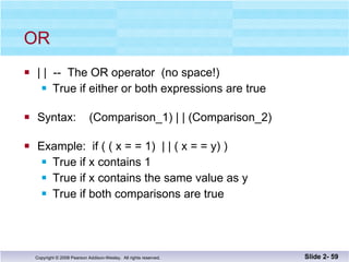 OR | |  --  The OR operator  (no space!) True if either or both expressions are true Syntax:  (Comparison_1) | | (Comparison_2) Example:  if ( ( x = = 1)  | | ( x = = y) ) True if x contains 1 True if x contains the same value as y True if both comparisons are true Slide 2-  