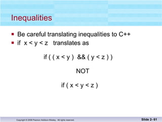 Inequalities Be careful translating inequalities to C++ if  x < y < z  translates as   if ( ( x < y )  && ( y < z ) )   NOT   if ( x < y < z ) Slide 2-  