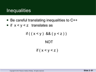Inequalities Be careful translating inequalities to C++ if  x < y < z  translates as   if ( ( x < y )  && ( y < z ) )   NOT   if ( x < y < z ) Slide 2-  