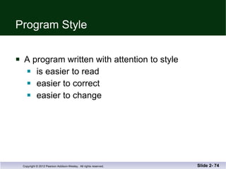 Program Style A program written with attention to style is easier to read easier to correct easier to change Slide 2-  
