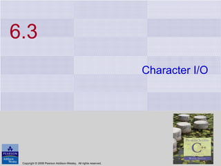 6.3 Character I/O Copyright © 2008 Pearson Addison-Wesley.  All rights reserved. 