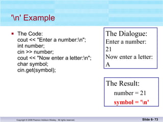 '\n' Example The Code:  cout << "Enter a number:\n"; int number; cin >> number; cout << "Now enter a letter:\n"; char symbol; cin.get(symbol); Slide 6-  The Dialogue: Enter a number: 21 Now enter a letter: A The Result: number = 21 symbol = '\n' 