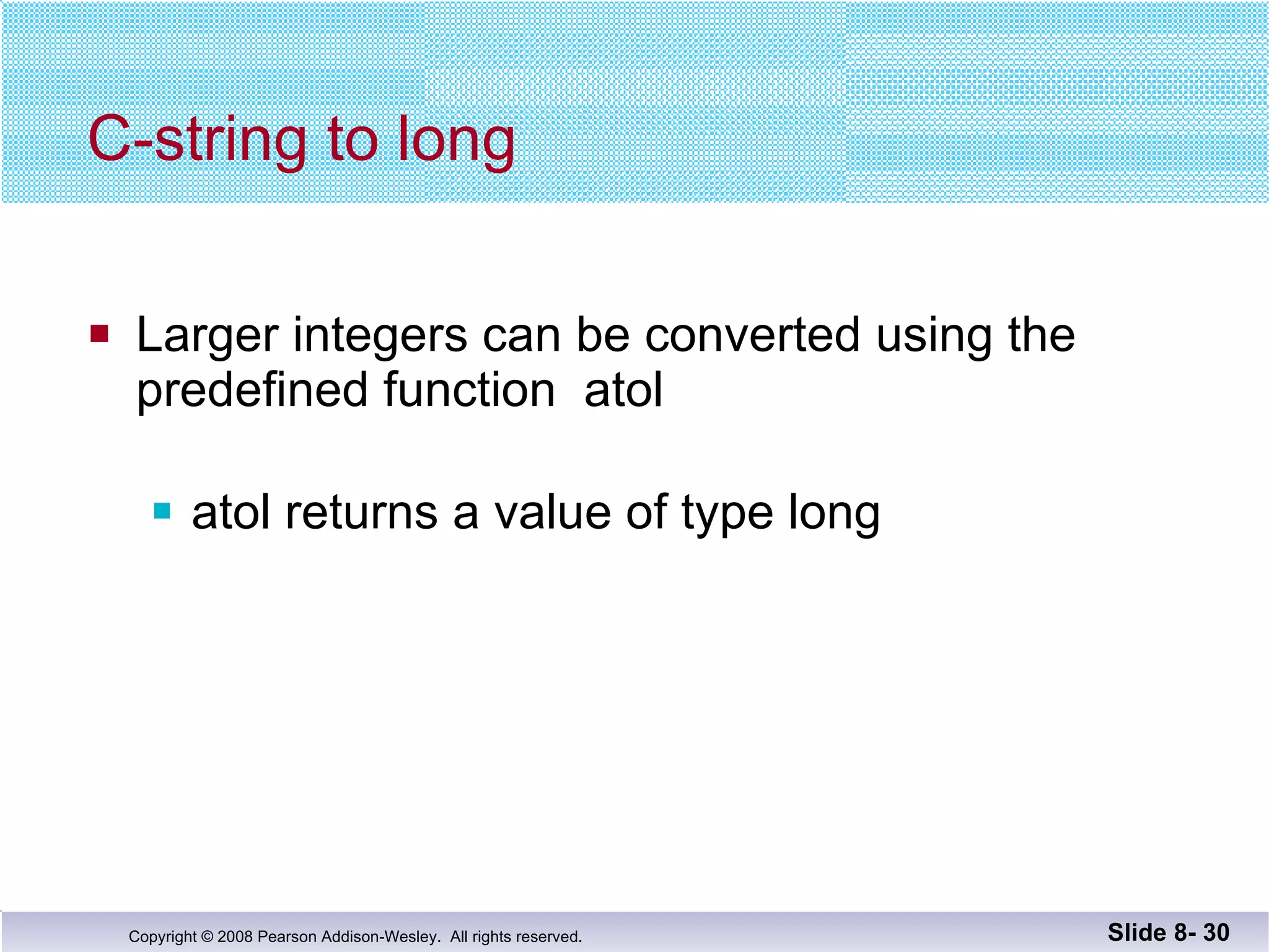 C-string to long Larger integers can be converted using the  predefined function  atol atol returns a value of type long Slide 8-  