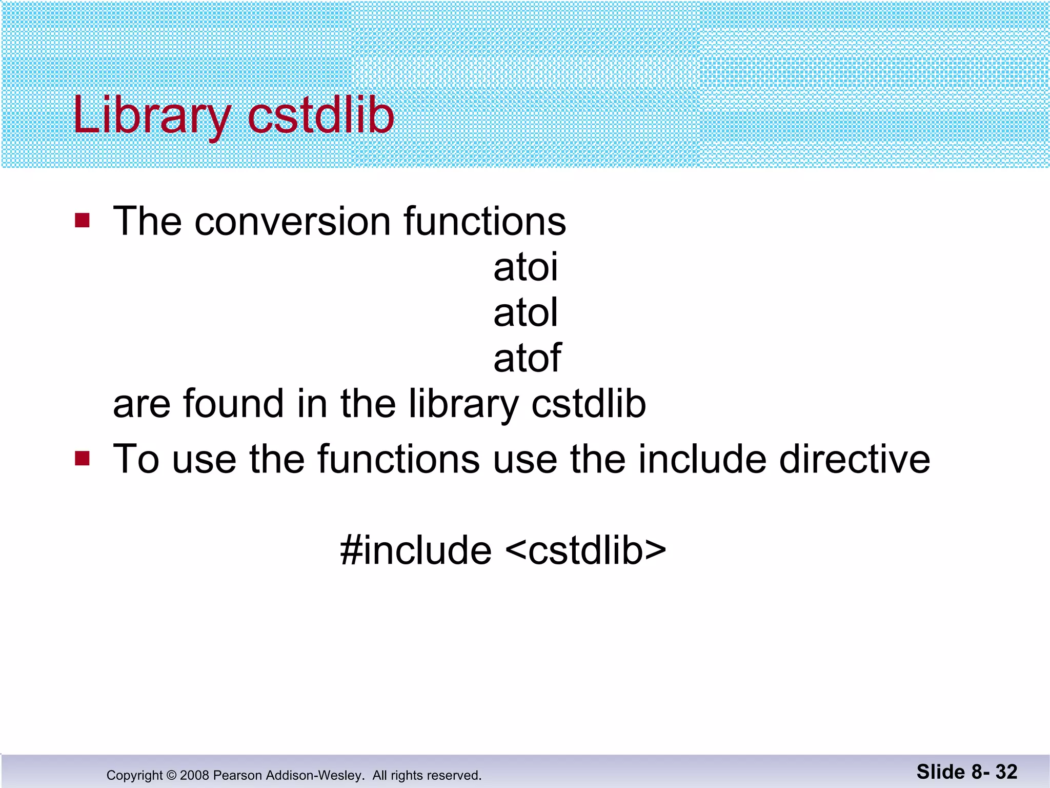 Library cstdlib The conversion functions    atoi   atol atof are found in the library cstdlib To use the functions use the include directive   #include <cstdlib> Slide 8-  