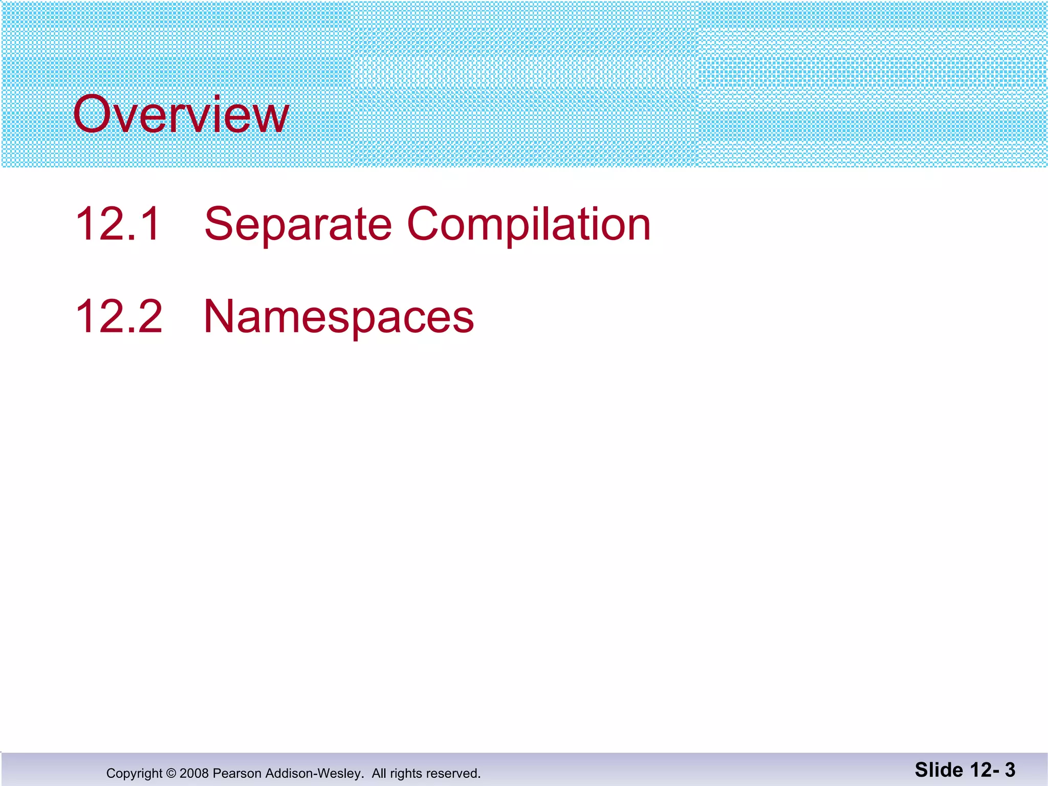 Overview 12.1    Separate Compilation  12.2  Namespaces Slide 12-  