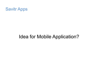 Savitr Apps




      Idea for Mobile Application?
 