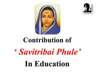 Contribution of
‘ Savitribai Phule’
In Education
 
