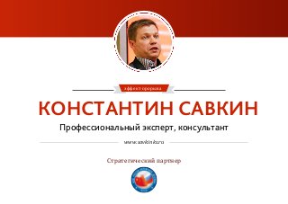 КОНСТАНТИН САВКИН
эффект прорыва	
  
www.savkinks.ru
Профессиональный эксперт, консультант
Стратегический	
  партнер
 
