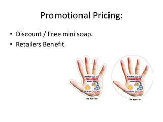 Promotional Pricing:
• Discount / Free mini soap.
• Retailers Benefit.
 