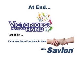 At End…
Let it be…
Victorious Germ Free Hand In Hand
With
 