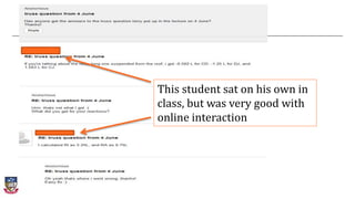 This student sat on his own in
class, but was very good with
online interaction
 
