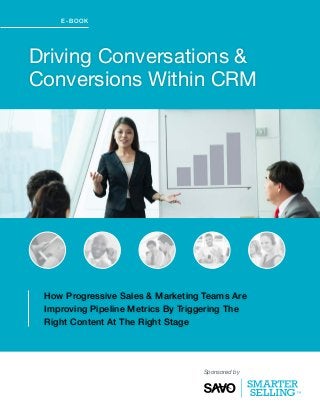 e-book

Driving Conversations &
Conversions Within CRM

How Progressive Sales & Marketing Teams Are
Improving Pipeline Metrics By Triggering The
Right Content At The Right Stage

Sponsored by

 
