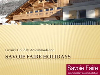 Luxury Holiday Accommodation

SAVOIE FAIRE HOLIDAYS
 