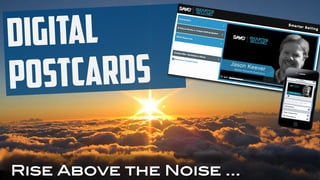 Digital
Postcards
Rise Above the Noise … 	
  

 
