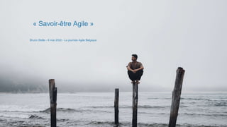 BRUNO SBILLE - JOURNÉE AGILE - 6 MAI 2022
Bruno Sbille - 6 mai 2022 - La journée Agile Belgique
« Savoir-être Agile »
 