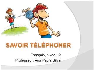 Français, niveau 2
Professeur: Ana Paula Silva

 
