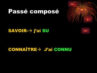 Passé composé


SAVOIR- j’ai SU



CONNAÎTRE J’ai CONNU
 