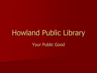 Howland Public Library
      Your Public Good
 