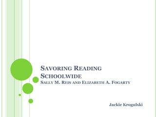 Savoring Reading SchoolwideSally M. Reis and Elizabeth A. Fogarty Jackie Krogulski 