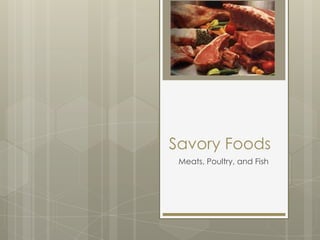 Savory Foods
 Meats, Poultry, and Fish
 