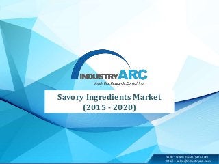 Web - www.industryarc.com
Mail – sales@industryarc.com
Savory Ingredients Market
(2015 - 2020)
 