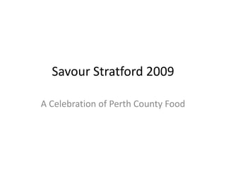 Savour Stratford 2009 A Celebration of Perth County Food 