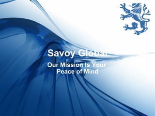 Savoy Global Our Mission Is Your  Peace of Mind 