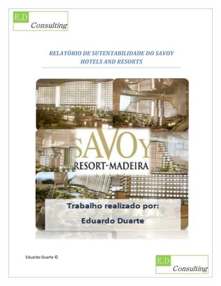RELATÓRIO DE SUTENTABILIDADE DO SAVOY
                    HOTELS AND RESORTS




Eduardo Duarte ©
 