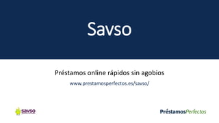 Savso
Préstamos online rápidos sin agobios
www.prestamosperfectos.es/savso/
 