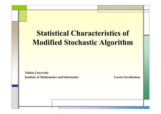 Statistical Characteristics of
Modified Stochastic Algorithm

Vilnius University
Institute of Mathematics and Informatics

Loreta Savulioniene

 