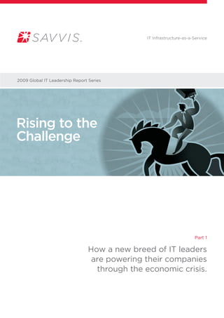 2009 Global IT Leadership Report Series
Part 1
How a new breed of IT leaders
are powering their companies
through the economic crisis.
Rising to the
Challenge
IT Infrastructure-as-a-Service
 