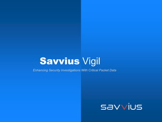 Savvius Vigil
Enhancing Security Investigations With Critical Packet Data
 
