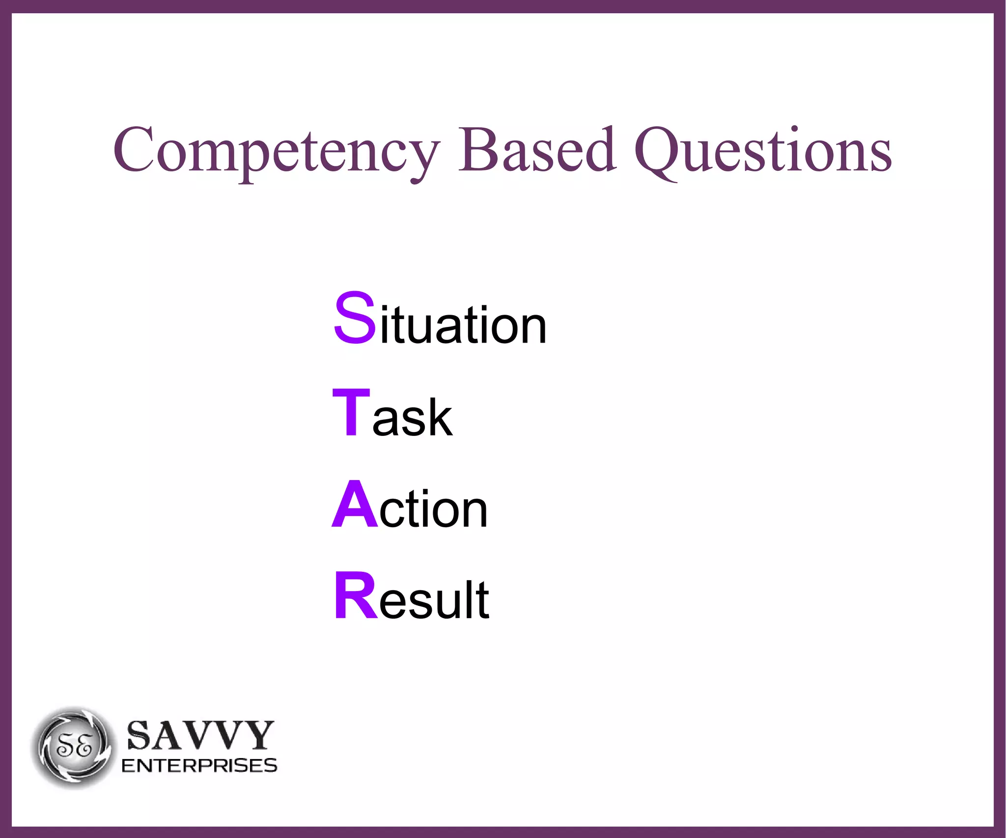 ∂
Competency Based Questions
Situation
Task
Action
Result
 