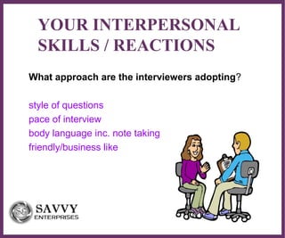 ∂
YOUR INTERPERSONAL
SKILLS / REACTIONS
What approach are the interviewers adopting?
style of questions
pace of interview
body language inc. note taking
friendly/business like
 