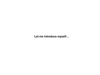 Let me introduce myself…
 