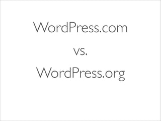 WordPress.com
     vs.
WordPress.org
 