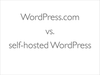 WordPress.com
          vs.
self-hosted WordPress
 