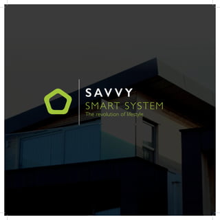 S AV V Y
SMART SYSTEM
The revolution of lifestyle
 