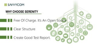 WHY CHOOSE SERENITY
+
Free Of Charge. It’s An Open Source
Clear Structure
Create Good Test Report.
 