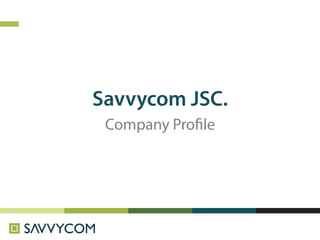 Savvycom JSC.
 Company Pro le
 