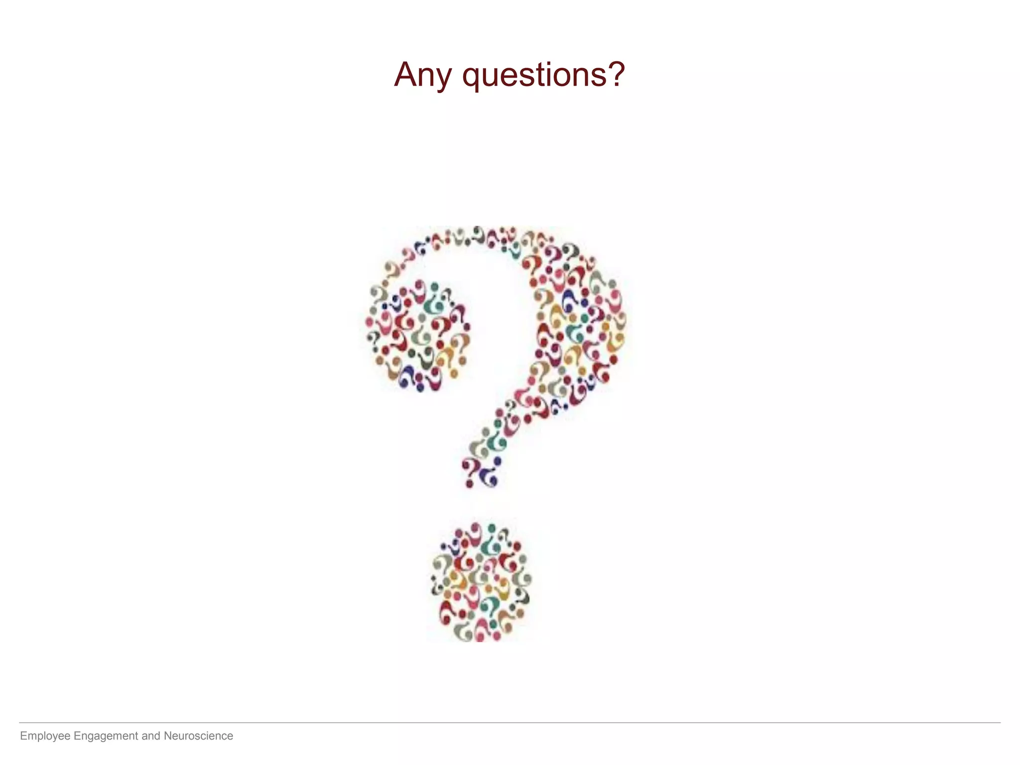 The Neuroscience of Leadership
Any questions?
Employee Engagement and Neuroscience
 