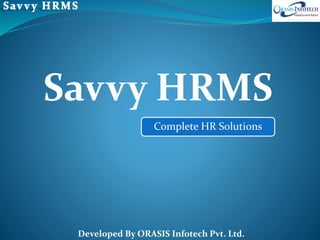 Savvy HRMS
Complete HR Solutions
Developed By ORASIS Infotech Pvt. Ltd.
 