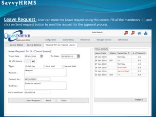 Leave Request : User can make the Leave request using this screen. Fill all the mandatory (*) and
click on Send request button to send the request for the approval process.
 
