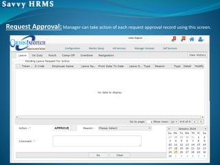 Request Approval:Manager can take action of each request approval record using this screen.
 