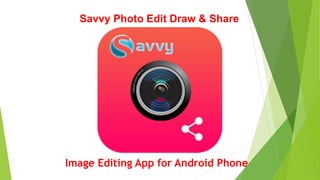 Savvy Photo Edit Draw & Share
Image Editing App for Android Phone
 