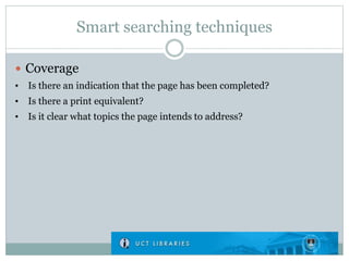 Smart searching techniques
 Coverage
• Is there an indication that the page has been completed?
• Is there a print equivalent?
• Is it clear what topics the page intends to address?
 
